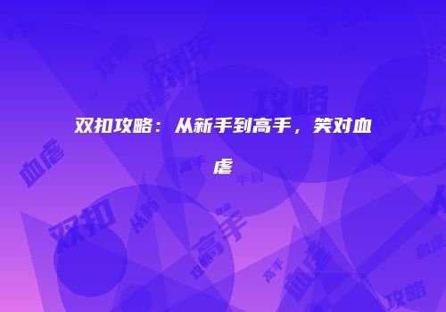 双扣攻略：从新手到高手，笑对血虐