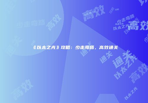 《以太之光》攻略：少走弯路，高效通关