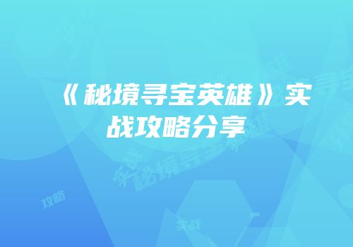 《秘境寻宝英雄》实战攻略分享