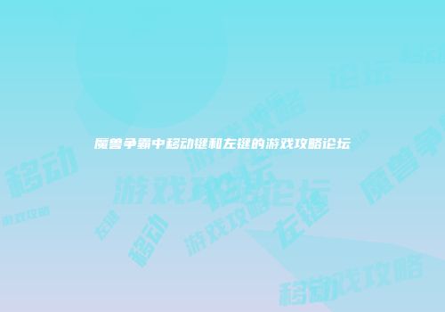 魔兽争霸中移动键和左键的游戏攻略论坛