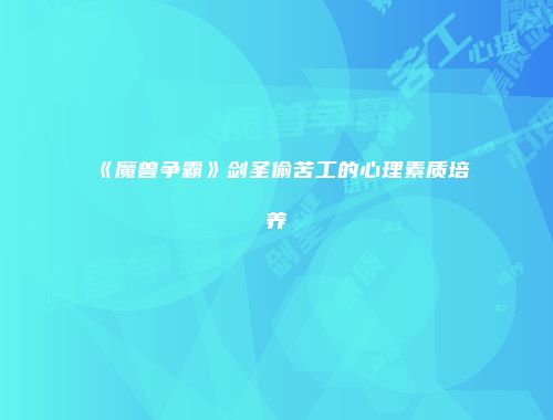 《魔兽争霸》剑圣偷苦工的心理素质培养