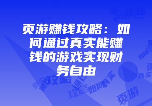 页游赚钱攻略：如何通过真实能赚钱的游戏实现财务自由