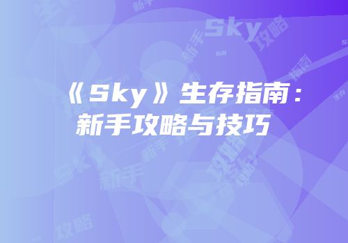 《Sky》生存指南：新手攻略与技巧
