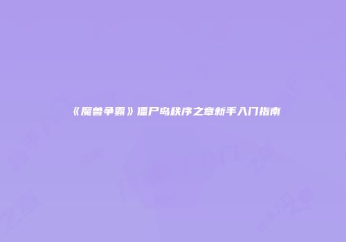 《魔兽争霸》僵尸岛秩序之章新手入门指南