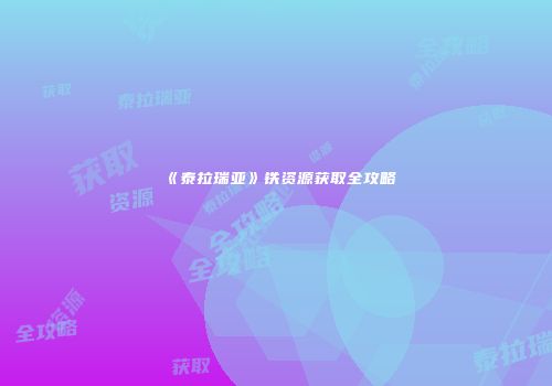 《泰拉瑞亚》铁资源获取全攻略
