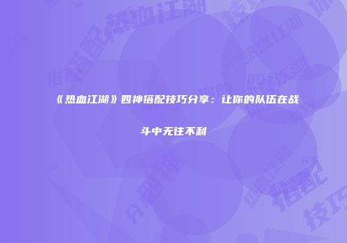 《热血江湖》四神搭配技巧分享：让你的队伍在战斗中无往不利