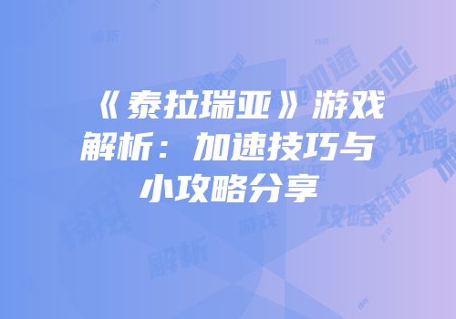 《泰拉瑞亚》游戏解析：加速技巧与小攻略分享