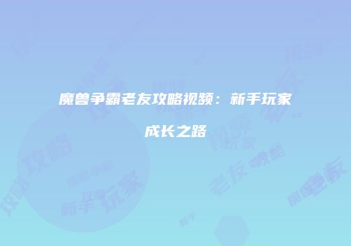 魔兽争霸老友攻略视频：新手玩家成长之路