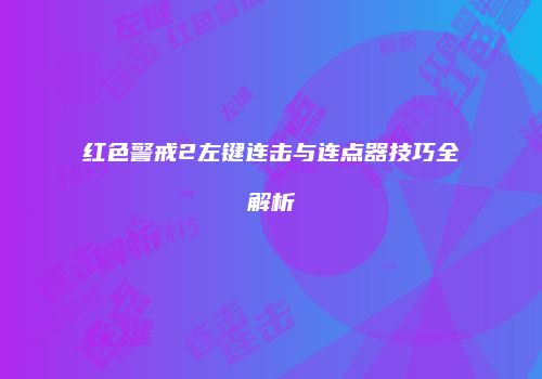红色警戒2左键连击与连点器技巧全解析