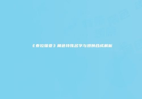 《泰拉瑞亚》角色特殊名字与翅膀合成解析