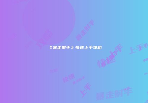 《暴走射手》快速上手攻略