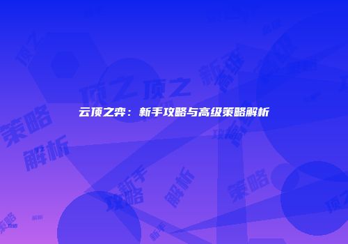 云顶之弈：新手攻略与高级策略解析