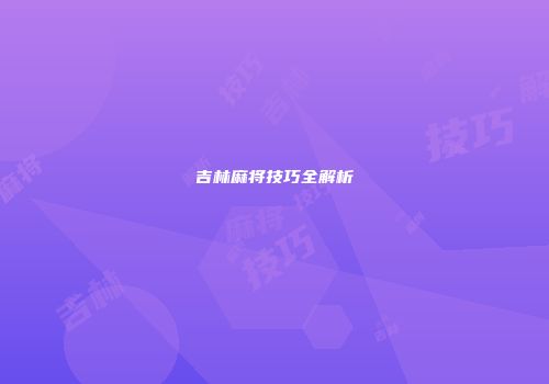 吉林麻将技巧全解析