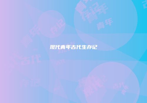 现代青年古代生存记