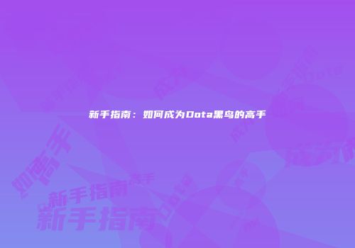 新手指南：如何成为Dota黑鸟的高手