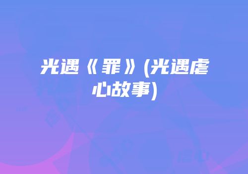 光遇《罪》(光遇虐心故事)