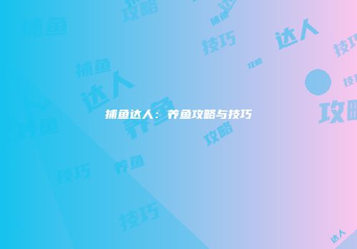 捕鱼达人：养鱼攻略与技巧