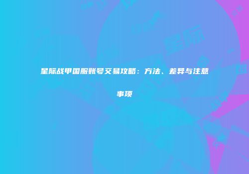 星际战甲国服账号交易攻略：方法、差异与注意事项