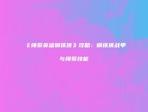 《绳索英雄钢铁侠》攻略：钢铁侠战甲与绳索技能