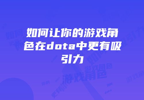如何让你的游戏角色在dota中更有吸引力