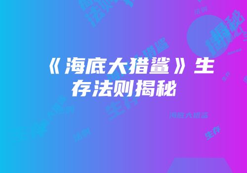 《海底大猎鲨》生存法则揭秘