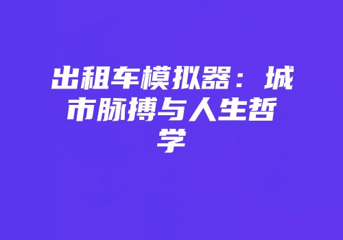 出租车模拟器：城市脉搏与人生哲学