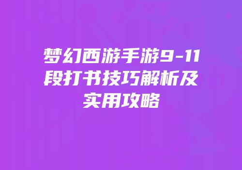 梦幻西游手游9-11段打书技巧解析及实用攻略
