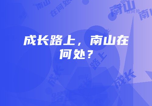 成长路上，南山在何处？