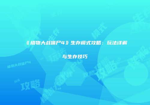 《植物大战僵尸4》生存模式攻略：玩法详解与生存技巧