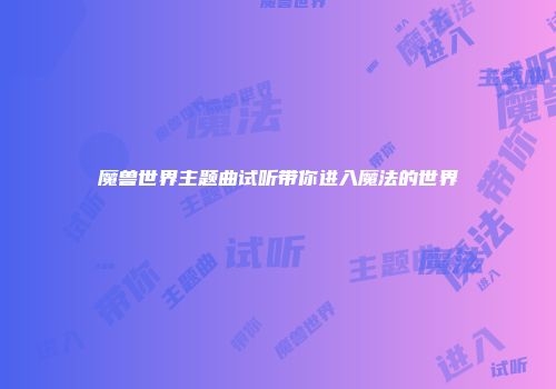 魔兽世界主题曲试听带你进入魔法的世界