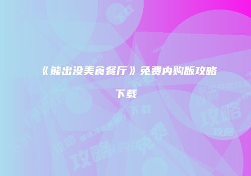 《熊出没美食餐厅》免费内购版攻略下载