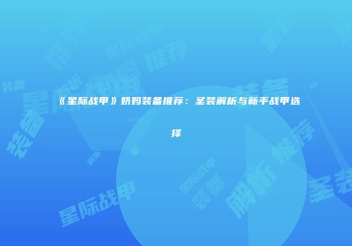 《星际战甲》奶妈装备推荐：圣装解析与新手战甲选择