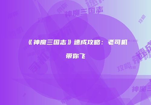 《神魔三国志》速成攻略：老司机带你飞