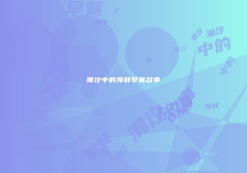 潮汐中的海鲜早餐故事