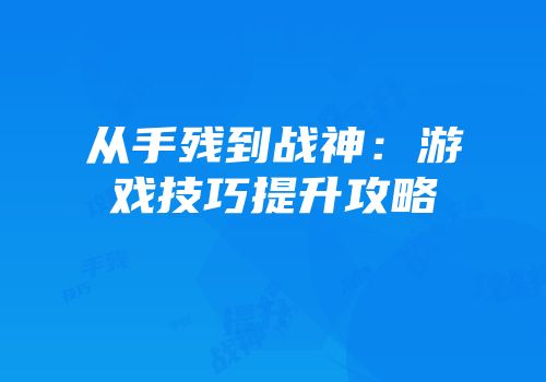 从手残到战神：游戏技巧提升攻略