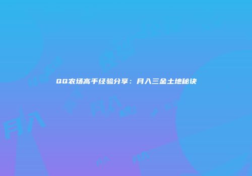 QQ农场高手经验分享：月入三金土地秘诀