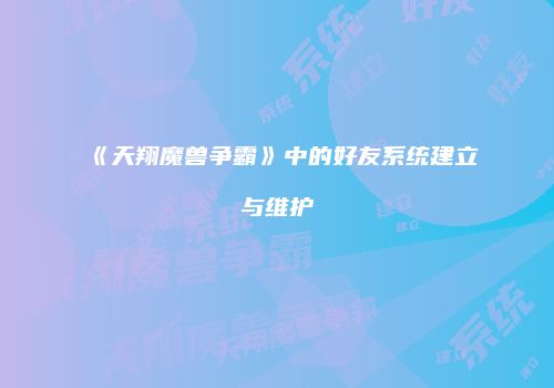 《天翔魔兽争霸》中的好友系统建立与维护
