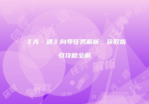 《光·遇》向导任务解析：获取指引攻略全解