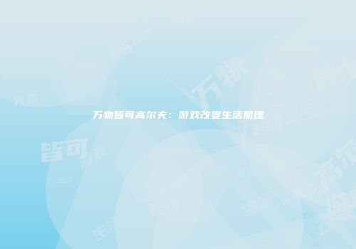 万物皆可高尔夫：游戏改变生活肌理