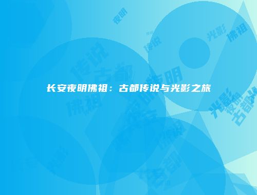 长安夜明佛祖：古都传说与光影之旅