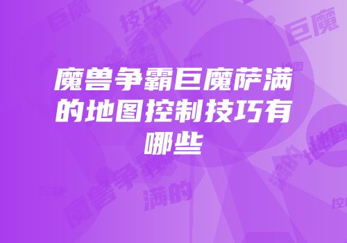 魔兽争霸巨魔萨满的地图控制技巧有哪些
