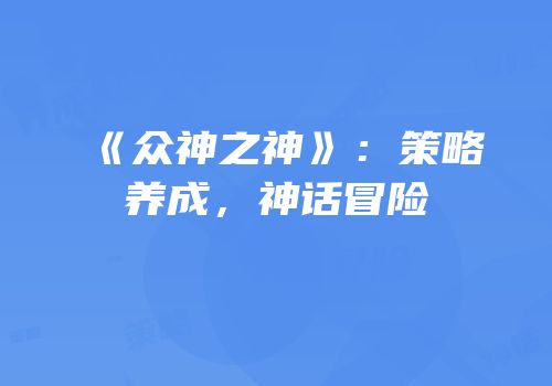《众神之神》：策略养成，神话冒险