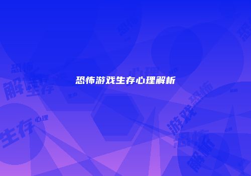 恐怖游戏生存心理解析
