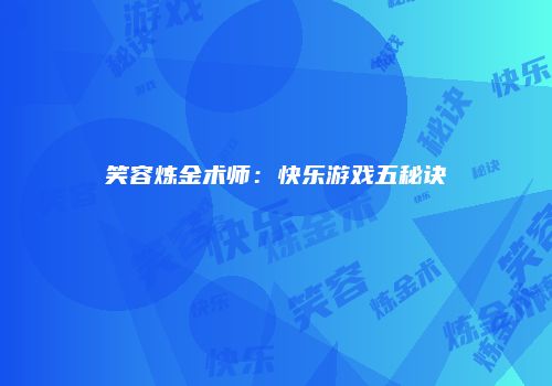 笑容炼金术师：快乐游戏五秘诀