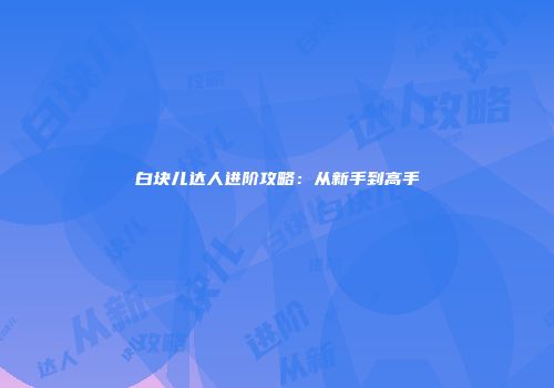 白块儿达人进阶攻略：从新手到高手