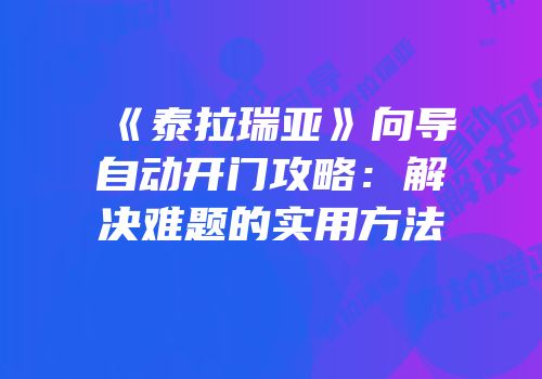 《泰拉瑞亚》向导自动开门攻略：解决难题的实用方法