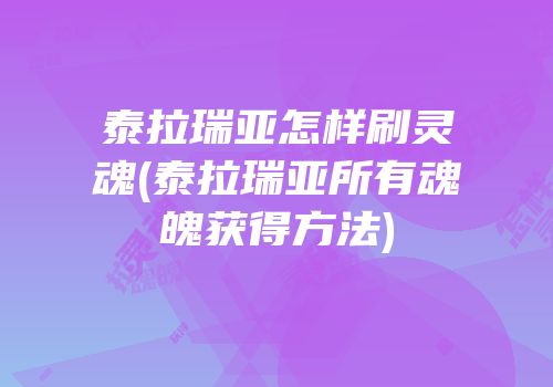 泰拉瑞亚怎样刷灵魂(泰拉瑞亚所有魂魄获得方法)