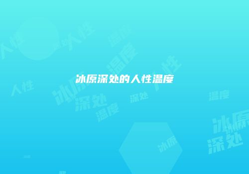 冰原深处的人性温度