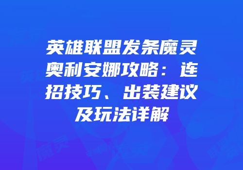 英雄联盟发条魔灵奥利安娜攻略：连招技巧、出装建议及玩法详解