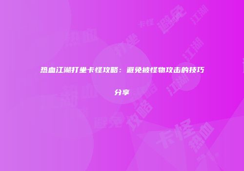 热血江湖打坐卡怪攻略：避免被怪物攻击的技巧分享